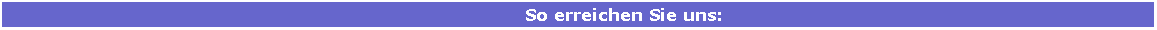 Textfeld:                 So erreichen Sie uns: