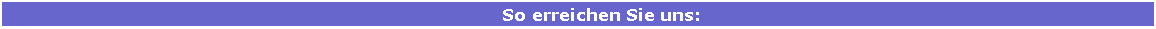 Textfeld:         So erreichen Sie uns: