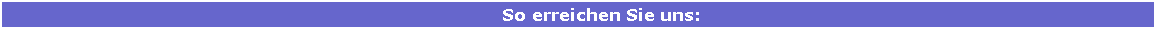 Textfeld:         So erreichen Sie uns: